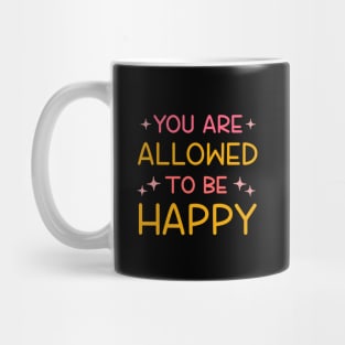 You are allowed to be happy Mug